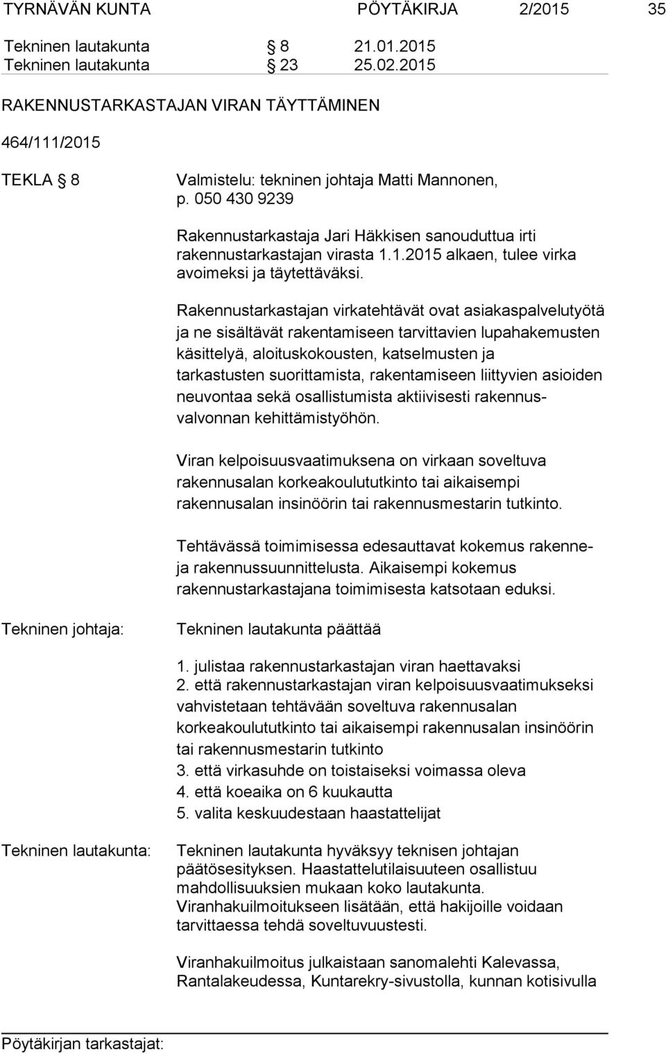 050 430 9239 Rakennustarkastaja Jari Häkkisen sanouduttua irti rakennustarkastajan virasta 1.1.2015 alkaen, tulee virka avoimeksi ja täytettäväksi.