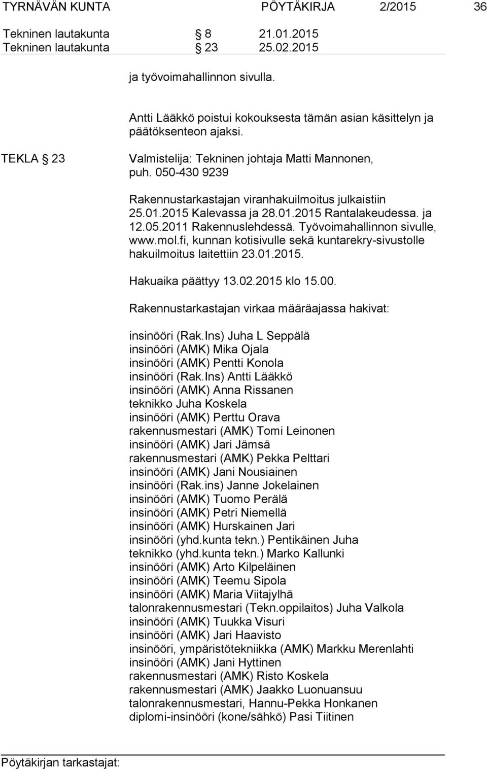 050-430 9239 Rakennustarkastajan viranhakuilmoitus julkaistiin 25.01.2015 Kalevassa ja 28.01.2015 Rantalakeudessa. ja 12.05.2011 Rakennuslehdessä. Työvoimahallinnon sivulle, www.mol.