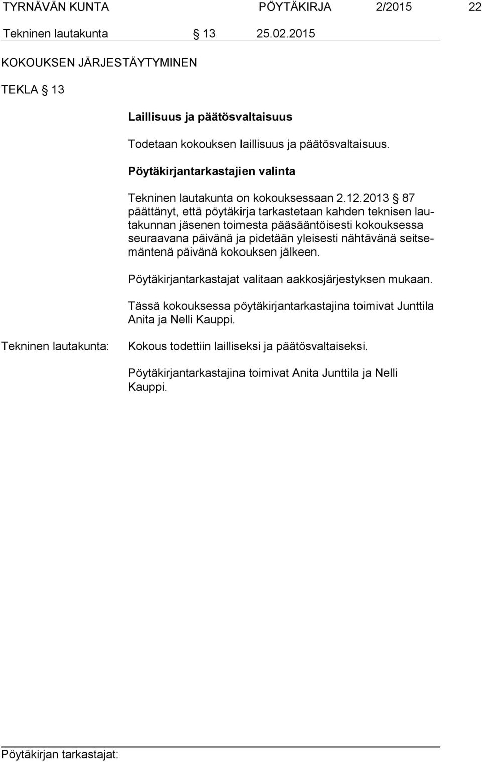 2013 87 päät tä nyt, et tä pöy täkirja tarkaste taan kahden teknisen lauta kun nan jä se nen toimesta pää sääntöisesti kokouksessa seu raa va na päi vänä ja pi de tään yleisesti näh tävänä