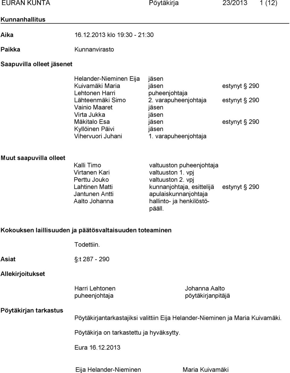 2013 klo 19:30-21:30 Paikka Kunnanvirasto Saapuvilla olleet jäsenet Helander-Nieminen Eija jäsen Kuivamäki Maria jäsen estynyt 290 Lehtonen Harri puheenjohtaja Lähteenmäki Simo 2.