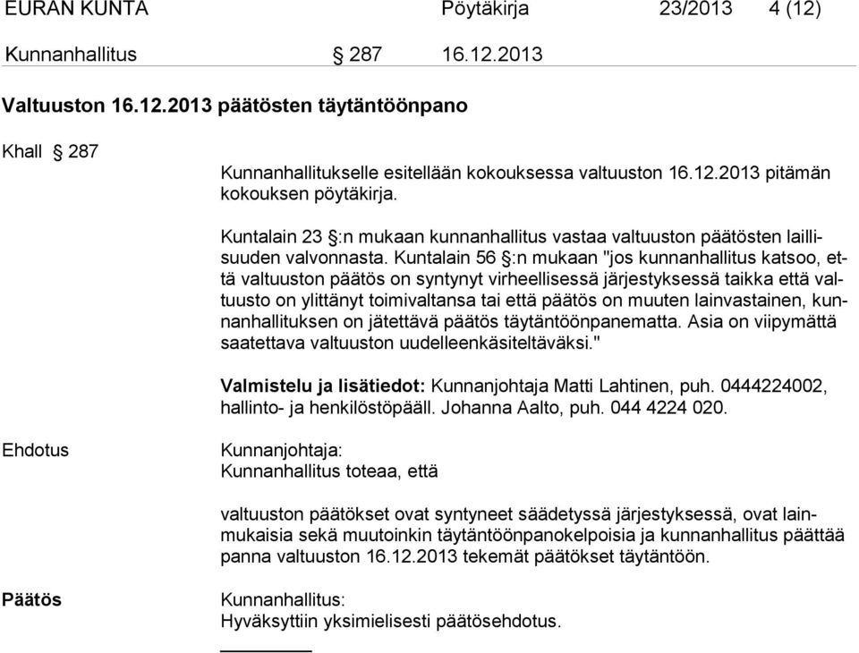 Kuntalain 56 :n mukaan "jos kunnanhallitus katsoo, että valtuuston päätös on syntynyt virheellisessä järjestyksessä taikka että valtuusto on ylittänyt toimivaltansa tai että päätös on muuten