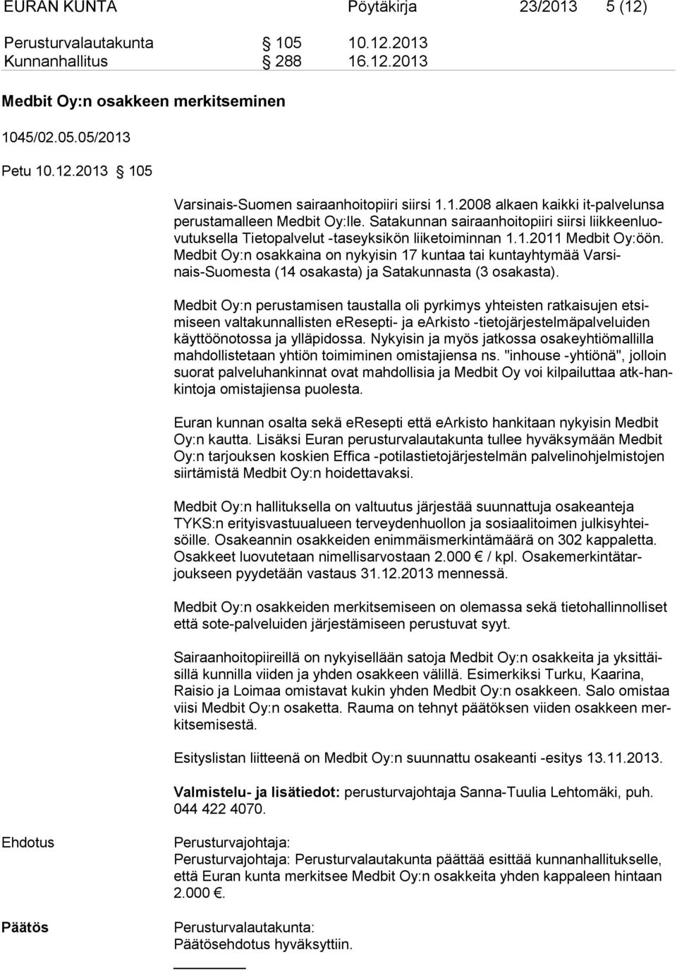 Medbit Oy:n osakkaina on nykyisin 17 kuntaa tai kuntayhtymää Varsinais-Suomesta (14 osakasta) ja Satakunnasta (3 osakasta).