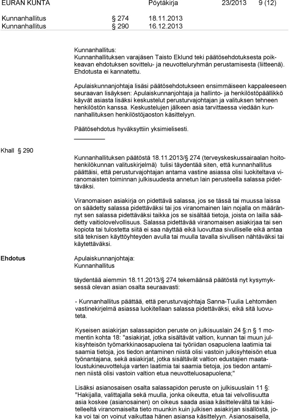 2013 Kunnanhallitus: Kunnanhallituksen varajäsen Taisto Eklund teki päätösehdotuksesta poikkeavan ehdotuksen sovittelu- ja neuvotteluryhmän perustamisesta (liittee nä). Ehdotusta ei kannatettu.