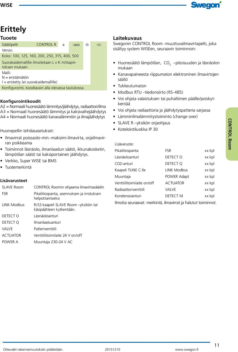 Konfigurointikoodit A2 = Normaali huonesäätö lämmitys/jäähdytys, radiaattori/ilma A3 = Normaali huonesäätö lämmitys ja kaksivaihejäähdytys A4 = Normaali huonesäätö kanavalämmitin ja ilmajäähdytys