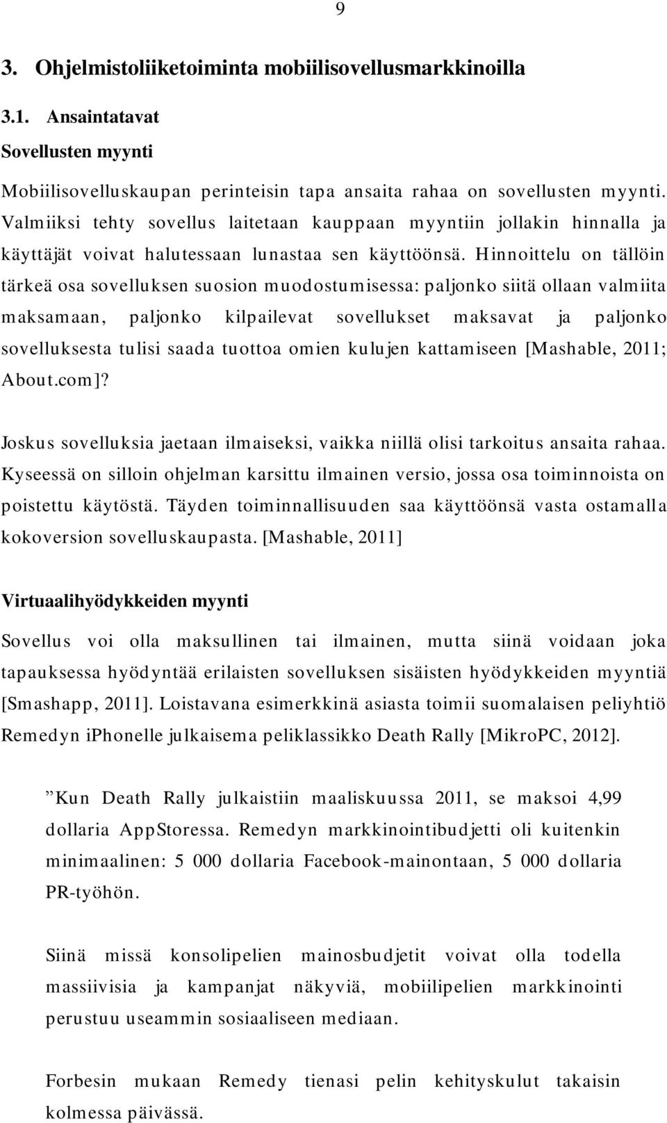 Hinnoittelu on tällöin tärkeä osa sovelluksen suosion muodostumisessa: paljonko siitä ollaan valmiita maksamaan, paljonko kilpailevat sovellukset maksavat ja paljonko sovelluksesta tulisi saada