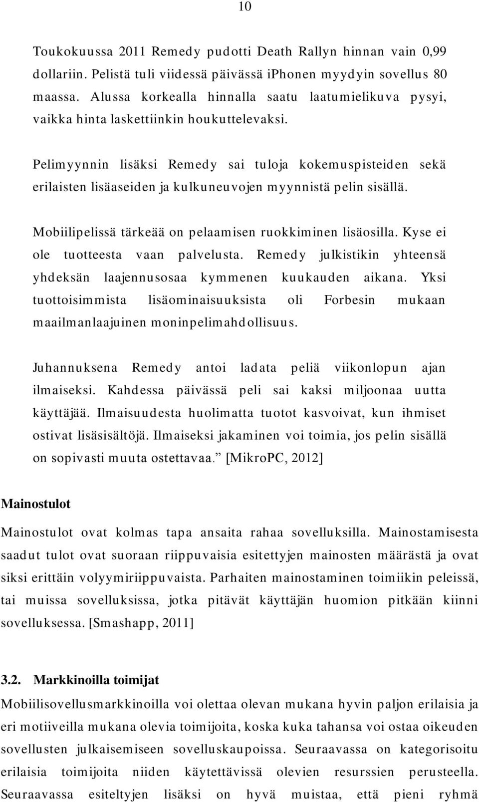 Pelimyynnin lisäksi Remedy sai tuloja kokemuspisteiden sekä erilaisten lisäaseiden ja kulkuneuvojen myynnistä pelin sisällä. Mobiilipelissä tärkeää on pelaamisen ruokkiminen lisäosilla.