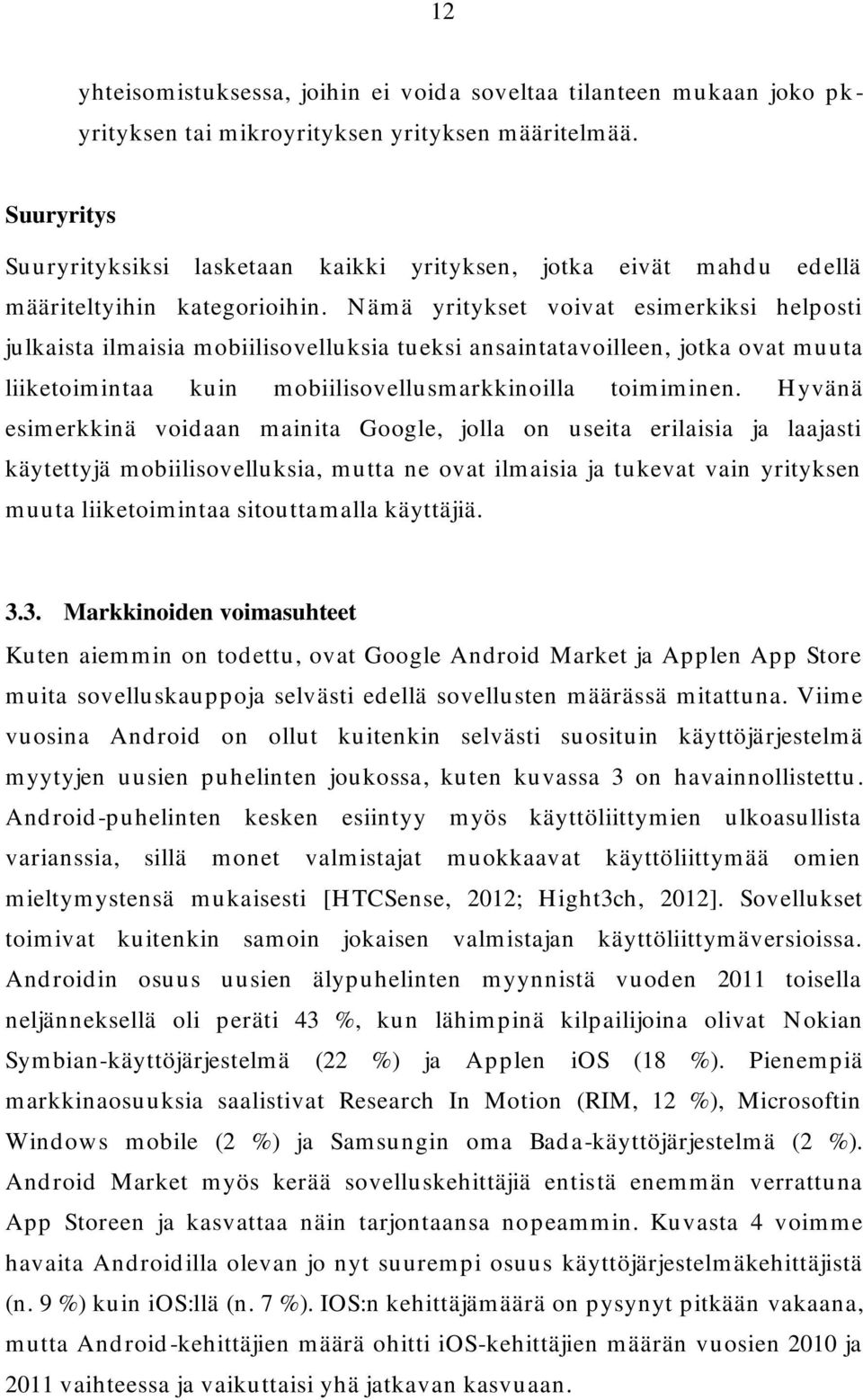 Nämä yritykset voivat esimerkiksi helposti julkaista ilmaisia mobiilisovelluksia tueksi ansaintatavoilleen, jotka ovat muuta liiketoimintaa kuin mobiilisovellusmarkkinoilla toimiminen.