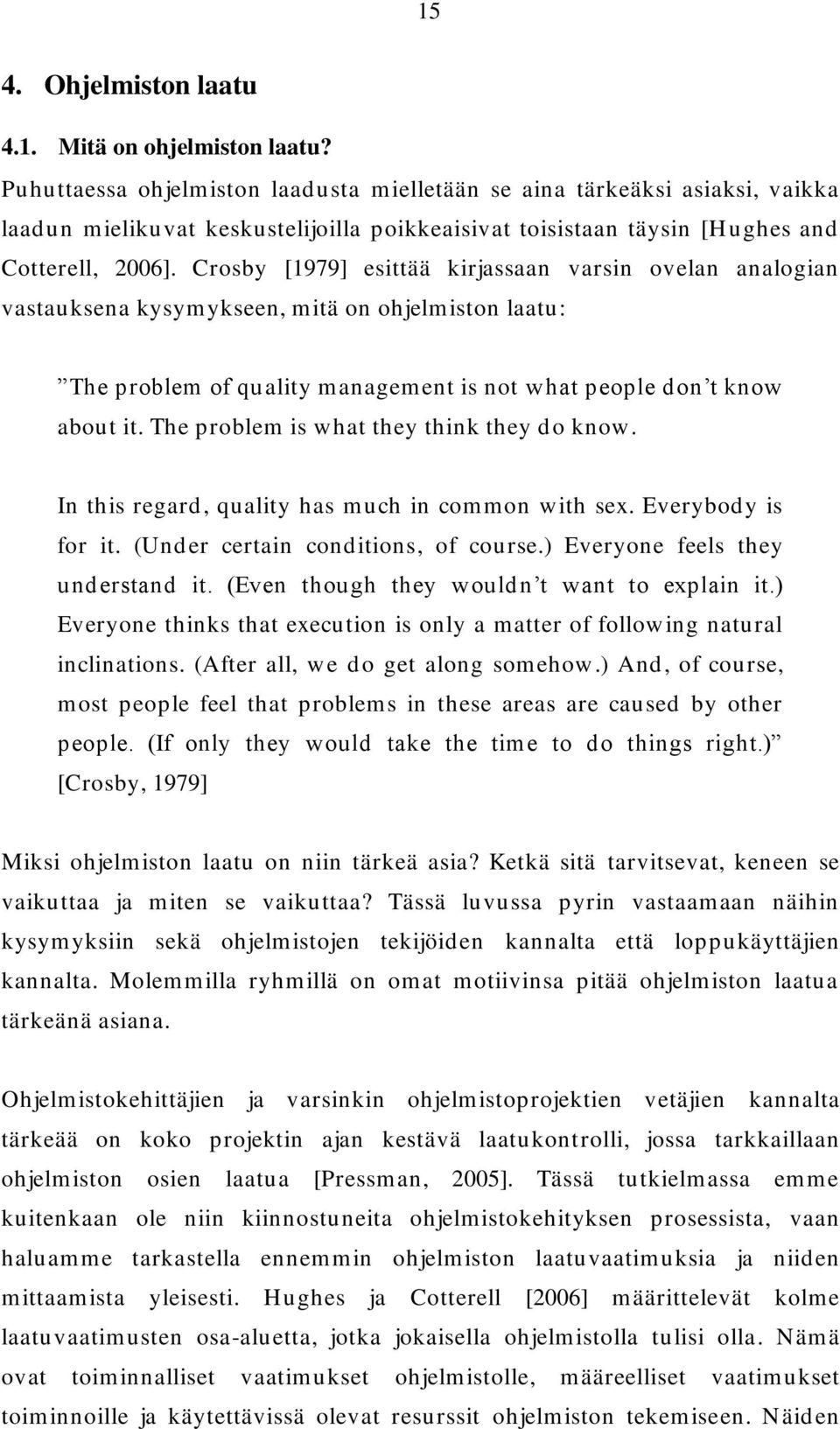 Crosby [1979] esittää kirjassaan varsin ovelan analogian vastauksena kysymykseen, mitä on ohjelmiston laatu: The problem of quality management is not what people don t know about it.