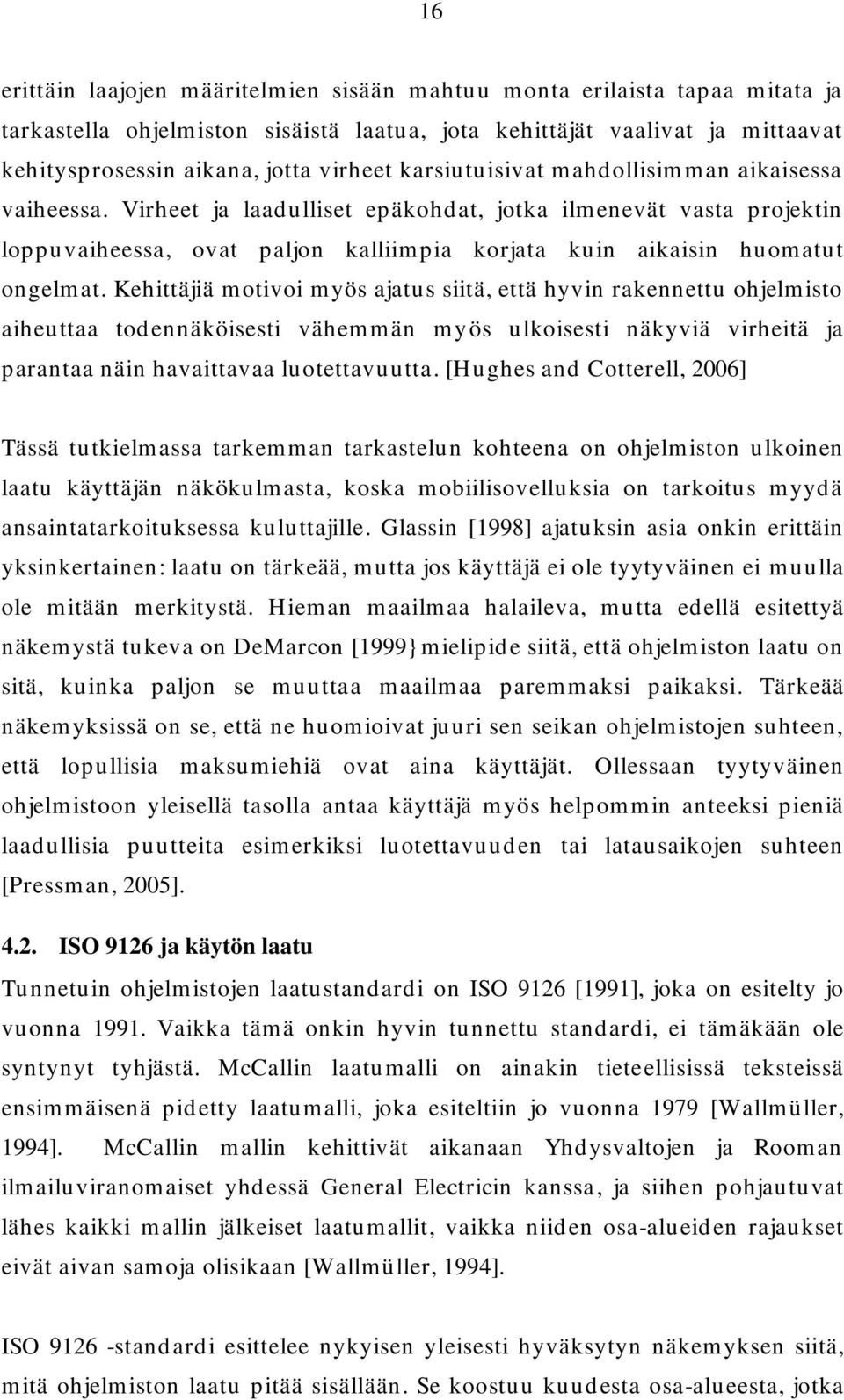Kehittäjiä motivoi myös ajatus siitä, että hyvin rakennettu ohjelmisto aiheuttaa todennäköisesti vähemmän myös ulkoisesti näkyviä virheitä ja parantaa näin havaittavaa luotettavuutta.