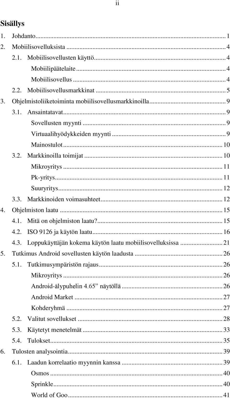 .. 11 Pk-yritys... 11 Suuryritys... 12 3.3. Markkinoiden voimasuhteet... 12 4. Ohjelmiston laatu... 15 4.1. Mitä on ohjelmiston laatu?... 15 4.2. ISO 9126 ja käytön laatu... 16 4.3. Loppukäyttäjän kokema käytön laatu mobiilisovelluksissa.