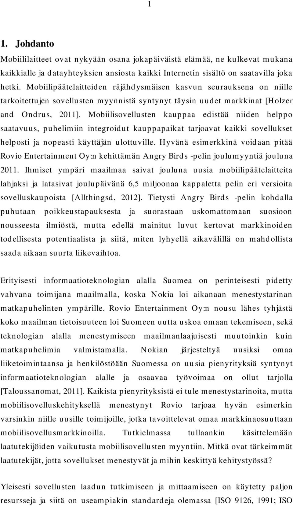 Mobiilisovellusten kauppaa edistää niiden helppo saatavuus, puhelimiin integroidut kauppapaikat tarjoavat kaikki sovellukset helposti ja nopeasti käyttäjän ulottuville.