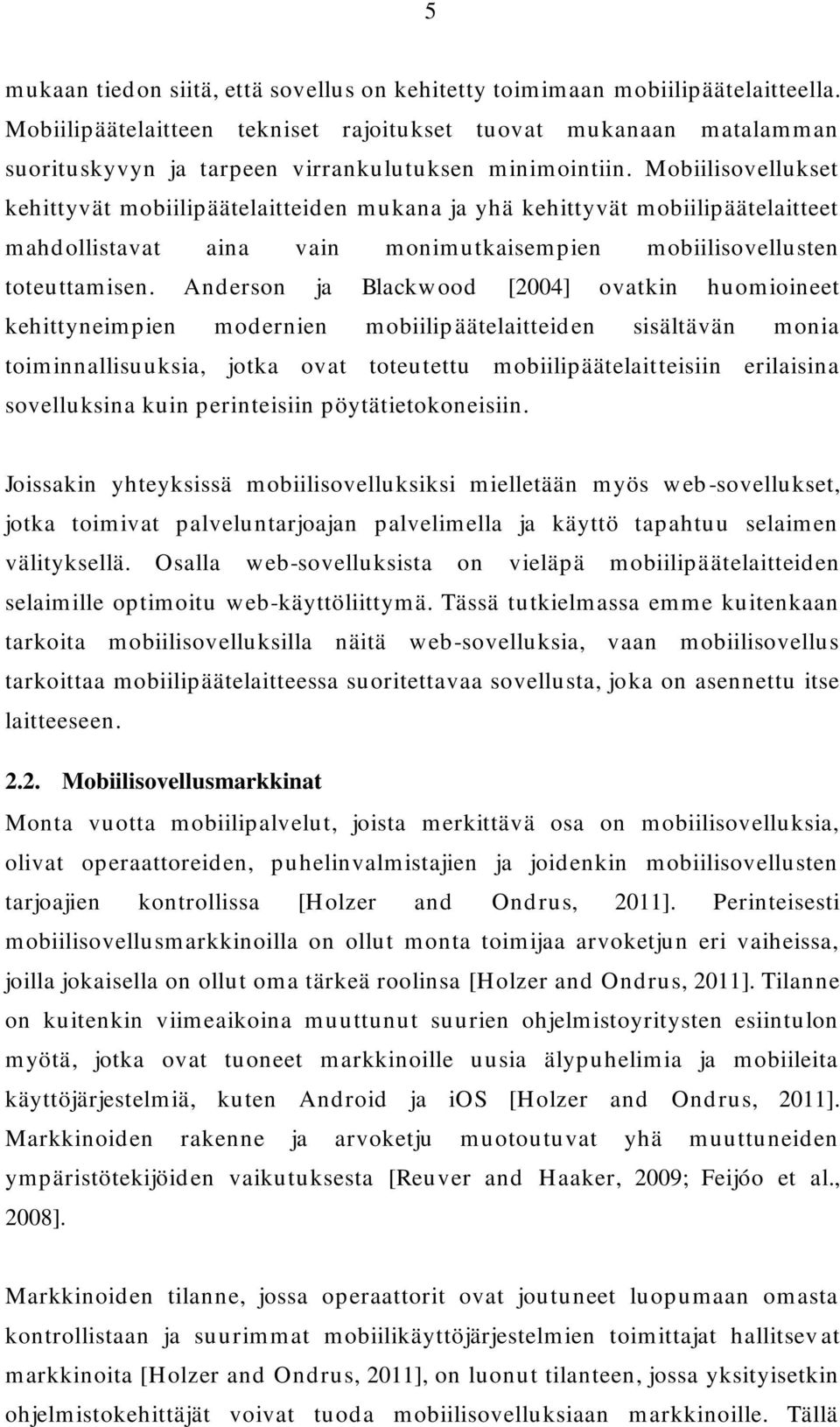 Mobiilisovellukset kehittyvät mobiilipäätelaitteiden mukana ja yhä kehittyvät mobiilipäätelaitteet mahdollistavat aina vain monimutkaisempien mobiilisovellusten toteuttamisen.