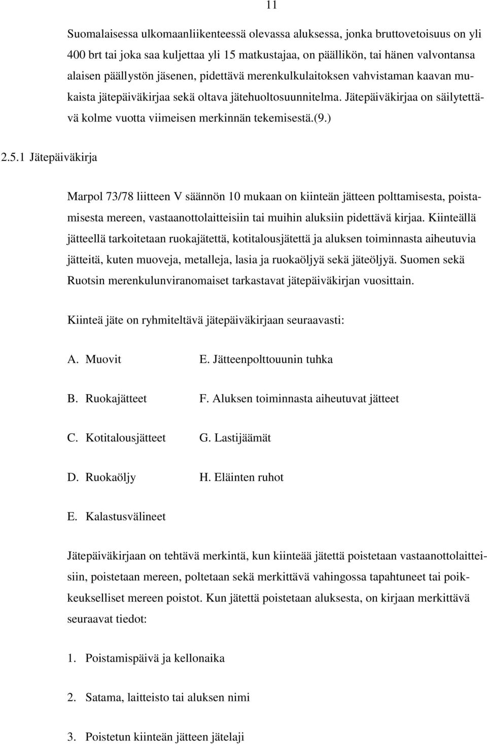 ) 2.5.1 Jätepäiväkirja Marpol 73/78 liitteen V säännön 10 mukaan on kiinteän jätteen polttamisesta, poistamisesta mereen, vastaanottolaitteisiin tai muihin aluksiin pidettävä kirjaa.