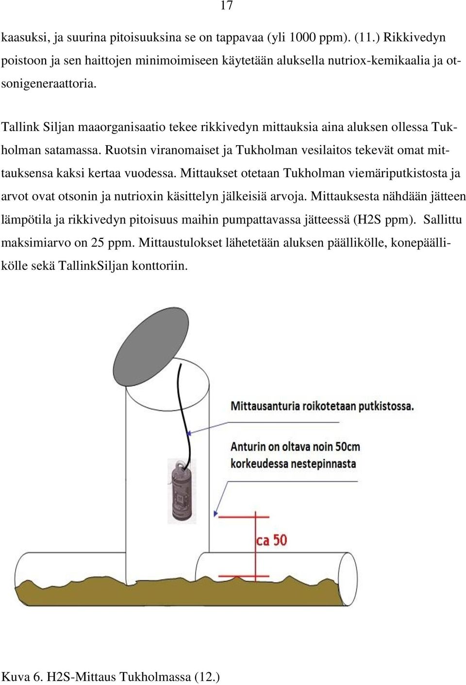 Ruotsin viranomaiset ja Tukholman vesilaitos tekevät omat mittauksensa kaksi kertaa vuodessa.