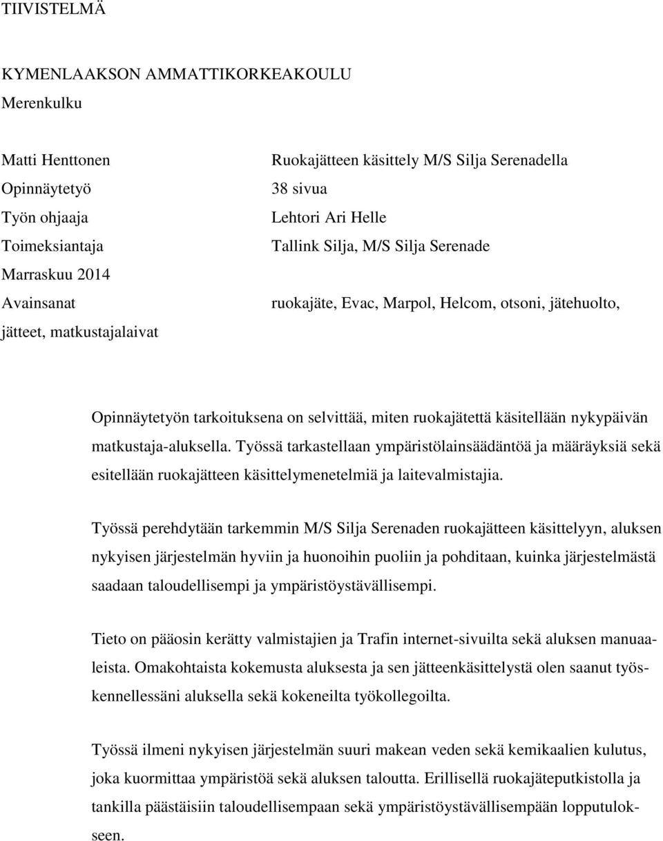 nykypäivän matkustaja-aluksella. Työssä tarkastellaan ympäristölainsäädäntöä ja määräyksiä sekä esitellään ruokajätteen käsittelymenetelmiä ja laitevalmistajia.