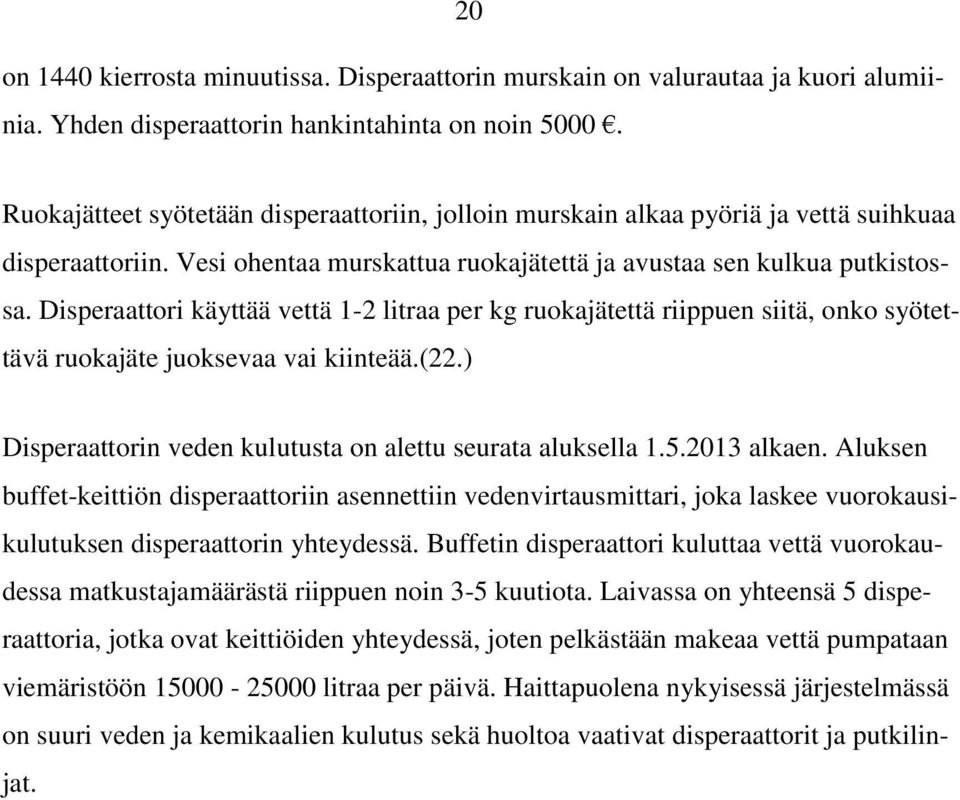 Disperaattori käyttää vettä 1-2 litraa per kg ruokajätettä riippuen siitä, onko syötettävä ruokajäte juoksevaa vai kiinteää.(22.) Disperaattorin veden kulutusta on alettu seurata aluksella 1.5.