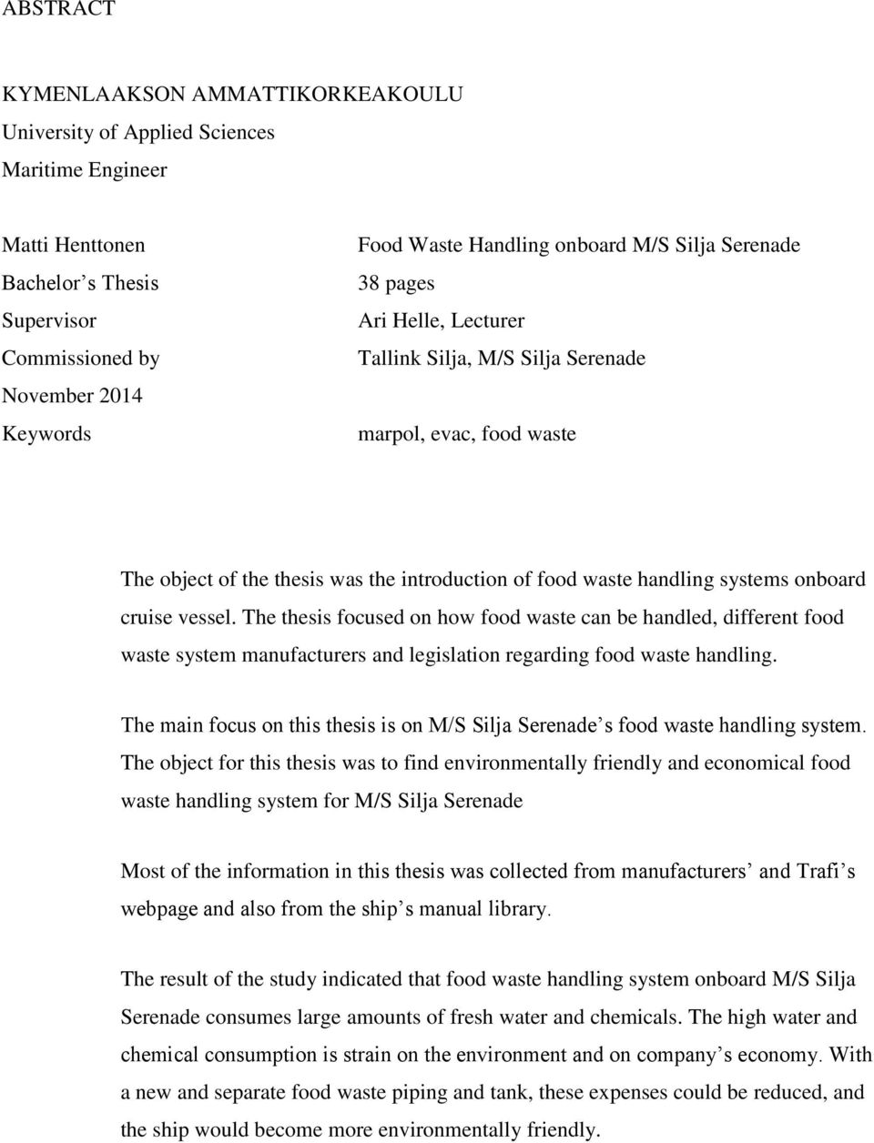 cruise vessel. The thesis focused on how food waste can be handled, different food waste system manufacturers and legislation regarding food waste handling.