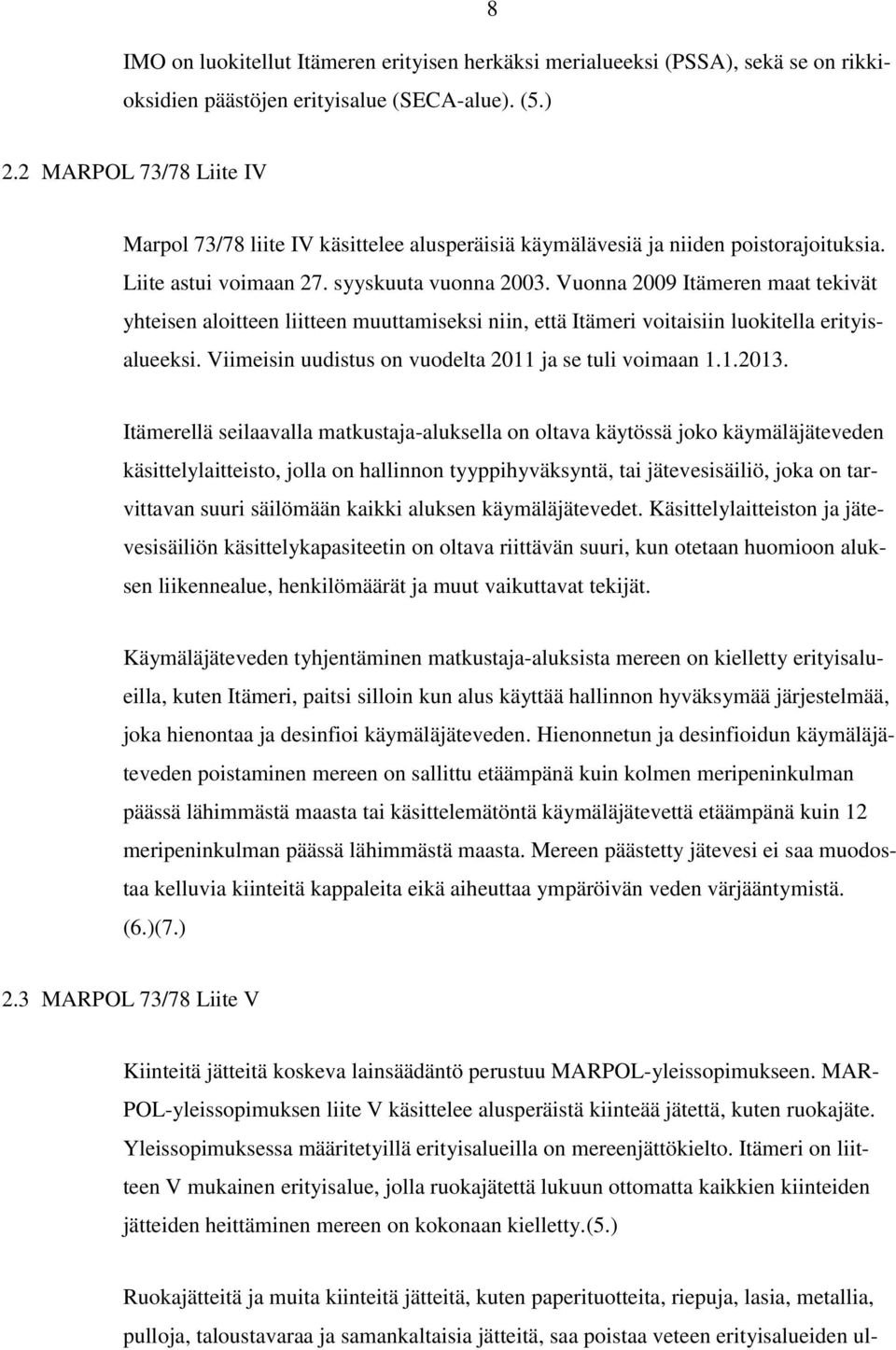 Vuonna 2009 Itämeren maat tekivät yhteisen aloitteen liitteen muuttamiseksi niin, että Itämeri voitaisiin luokitella erityisalueeksi. Viimeisin uudistus on vuodelta 2011 ja se tuli voimaan 1.1.2013.