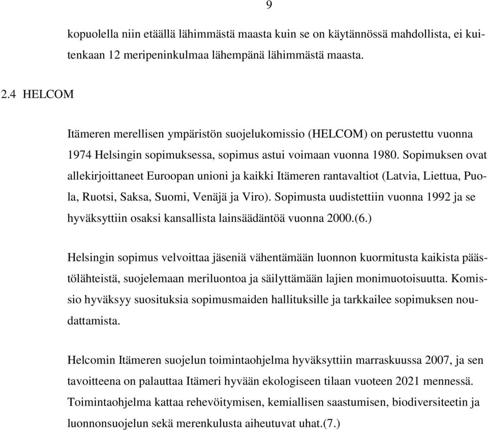 Sopimuksen ovat allekirjoittaneet Euroopan unioni ja kaikki Itämeren rantavaltiot (Latvia, Liettua, Puola, Ruotsi, Saksa, Suomi, Venäjä ja Viro).