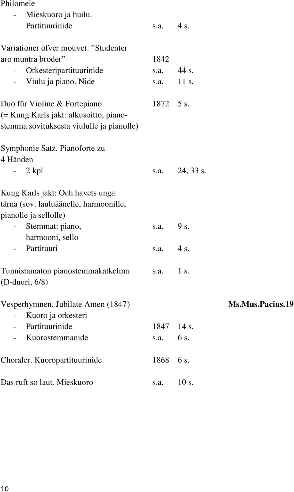 Kung Karls jakt: Och havets unga tärna (sov. lauluäänelle, harmoonille, pianolle ja sellolle) - Stemmat: piano, s.a. 9 s. harmooni, sello - Partituuri s.a. 4 s. Tunnistamaton pianostemmakatkelma s.a. 1 s.