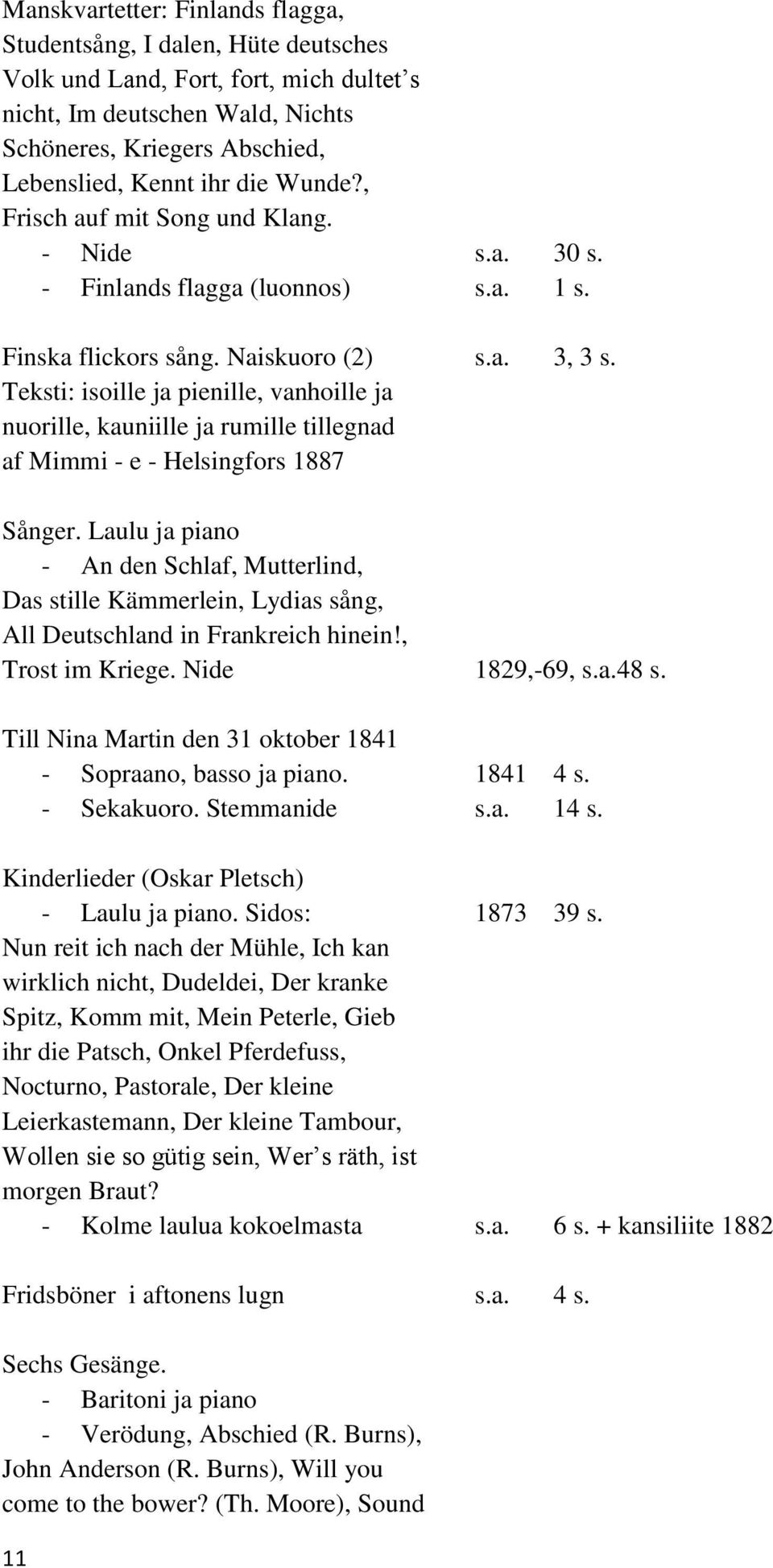 Teksti: isoille ja pienille, vanhoille ja nuorille, kauniille ja rumille tillegnad af Mimmi - e - Helsingfors 1887 Sånger.