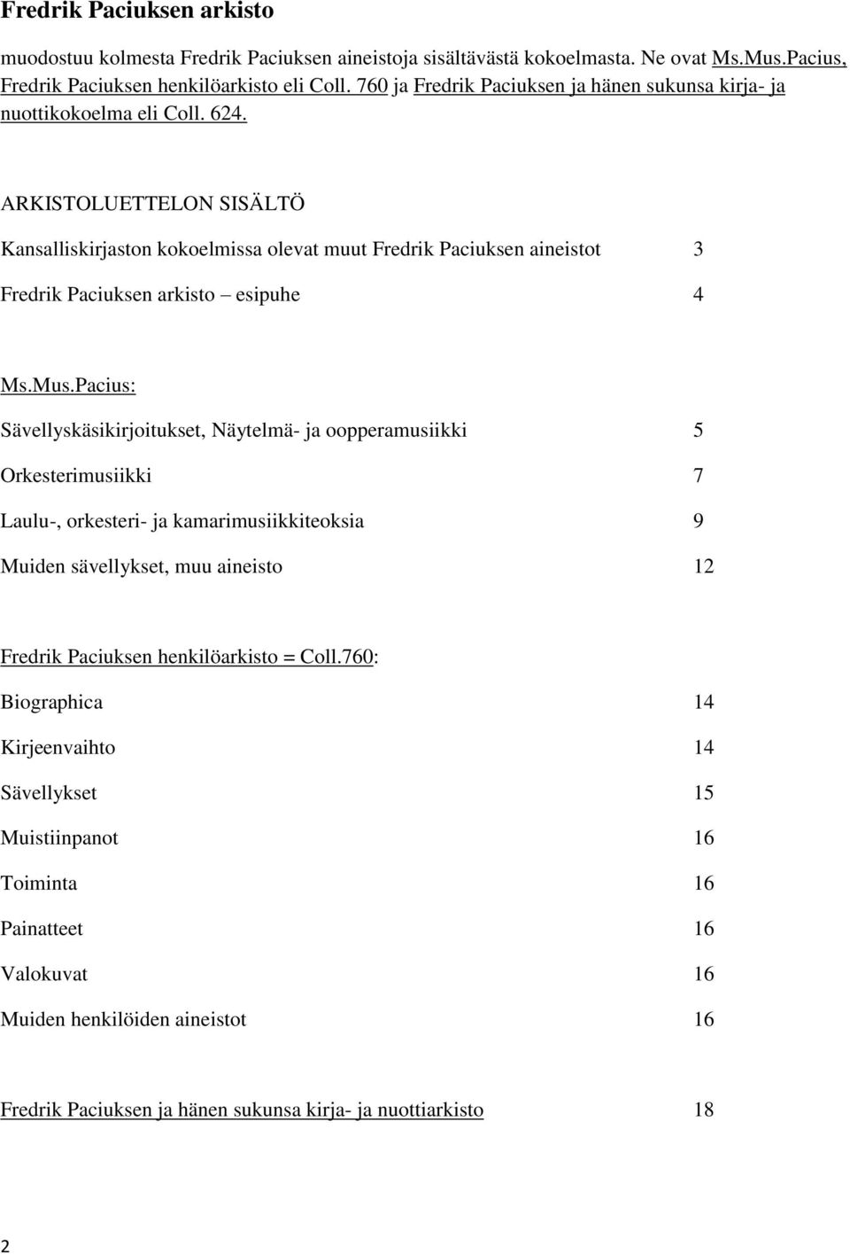 ARKISTOLUETTELON SISÄLTÖ Kansalliskirjaston kokoelmissa olevat muut Fredrik Paciuksen aineistot 3 Fredrik Paciuksen arkisto esipuhe 4 Ms.Mus.