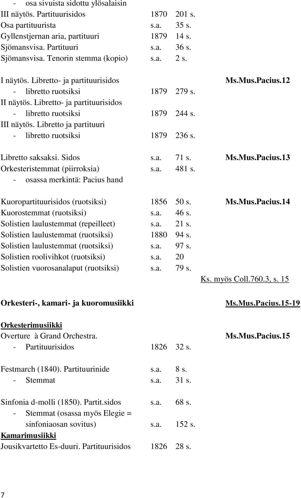 Libretto ja partituuri - libretto ruotsiksi 1879 236 s. Ms.Mus.Pacius.12 Libretto saksaksi. Sidos s.a. 71 s. Ms.Mus.Pacius.13 Orkesteristemmat (piirroksia) s.a. 481 s.