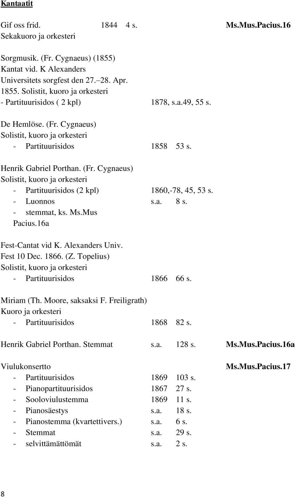 - Luonnos s.a. 8 s. - stemmat, ks. Ms.Mus Pacius.16a Fest-Cantat vid K. Alexanders Univ. Fest 10 Dec. 1866. (Z. Topelius) Solistit, kuoro ja orkesteri - Partituurisidos 1866 66 s. Miriam (Th.