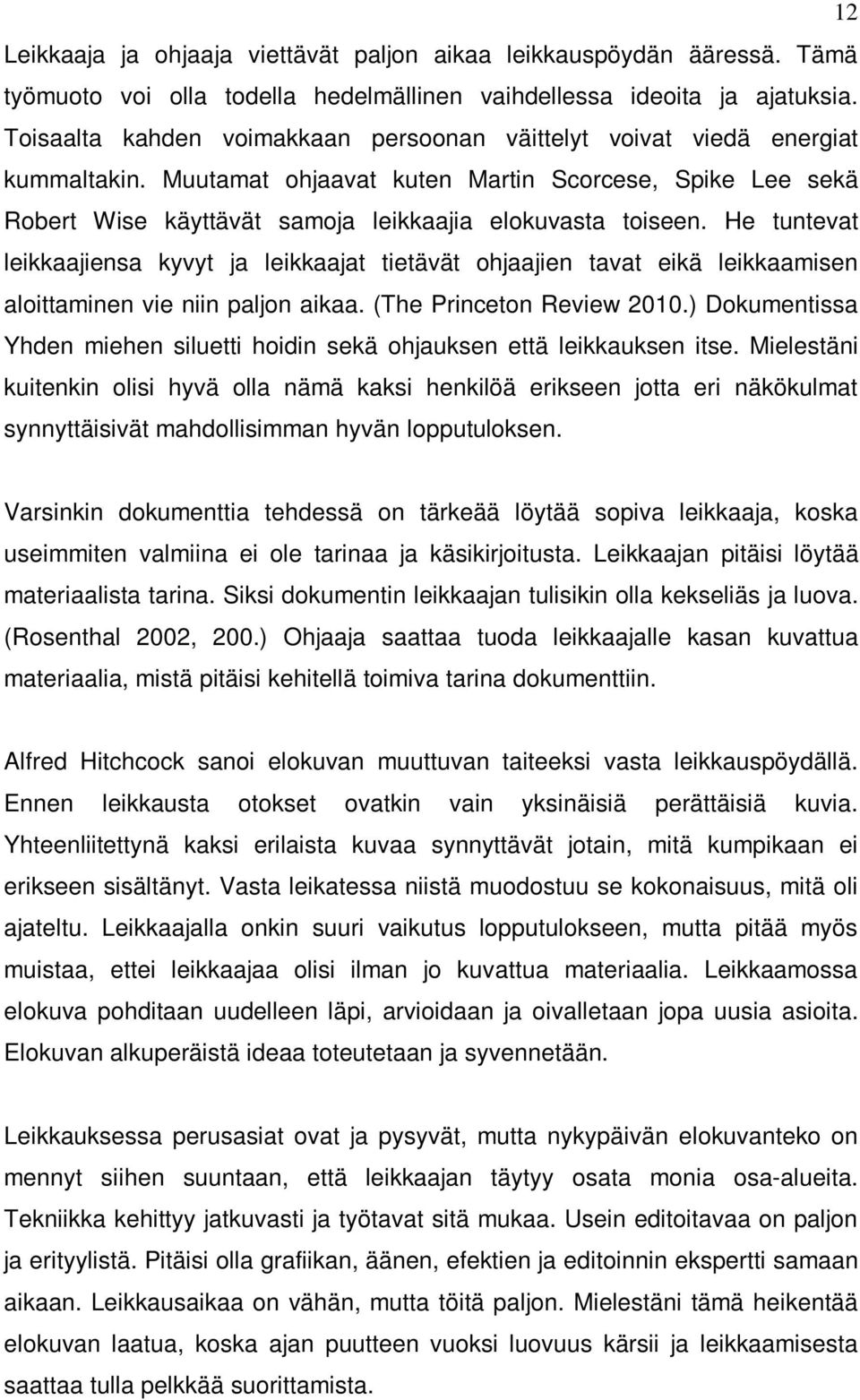 He tuntevat leikkaajiensa kyvyt ja leikkaajat tietävät ohjaajien tavat eikä leikkaamisen aloittaminen vie niin paljon aikaa. (The Princeton Review 2010.