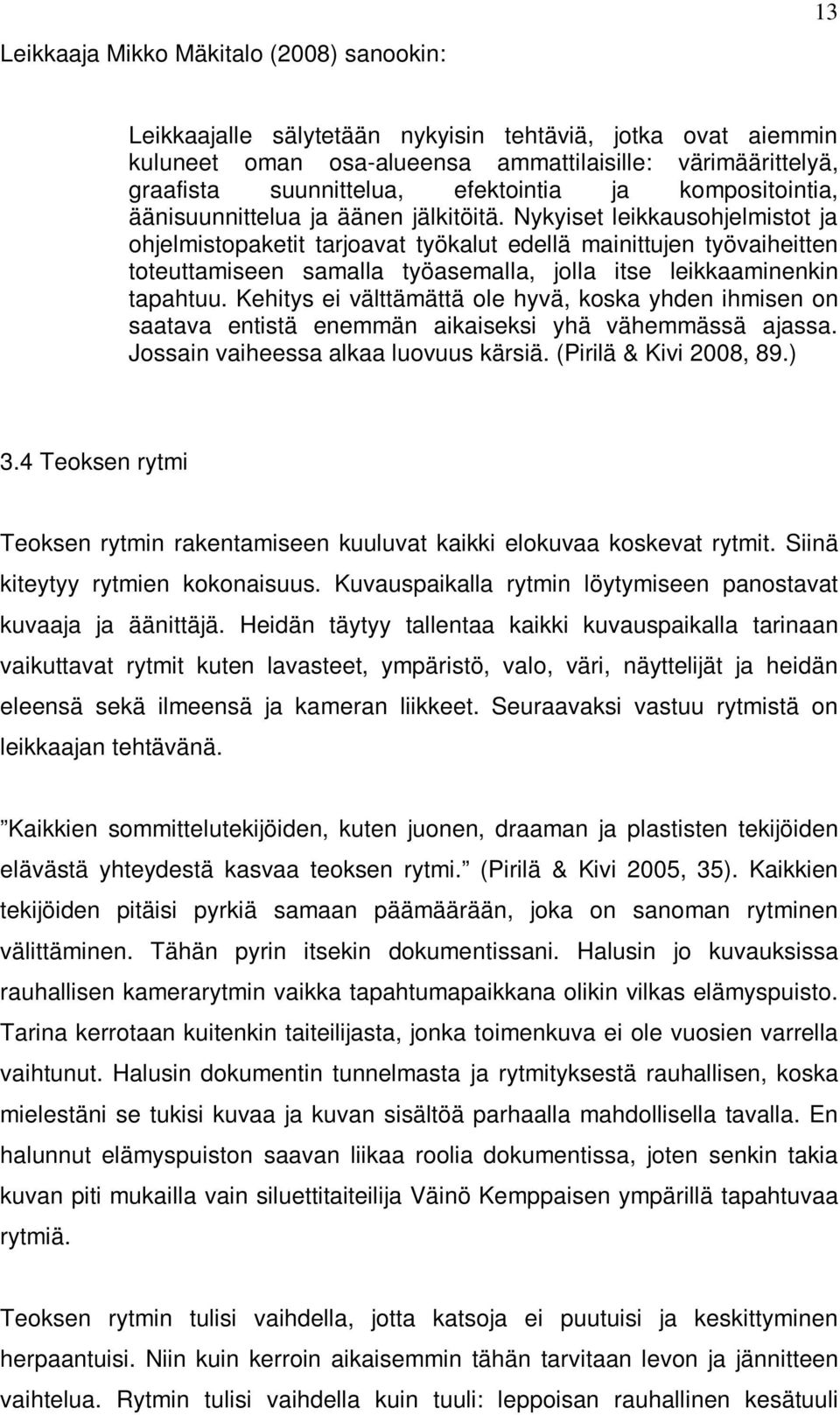 Nykyiset leikkausohjelmistot ja ohjelmistopaketit tarjoavat työkalut edellä mainittujen työvaiheitten toteuttamiseen samalla työasemalla, jolla itse leikkaaminenkin tapahtuu.