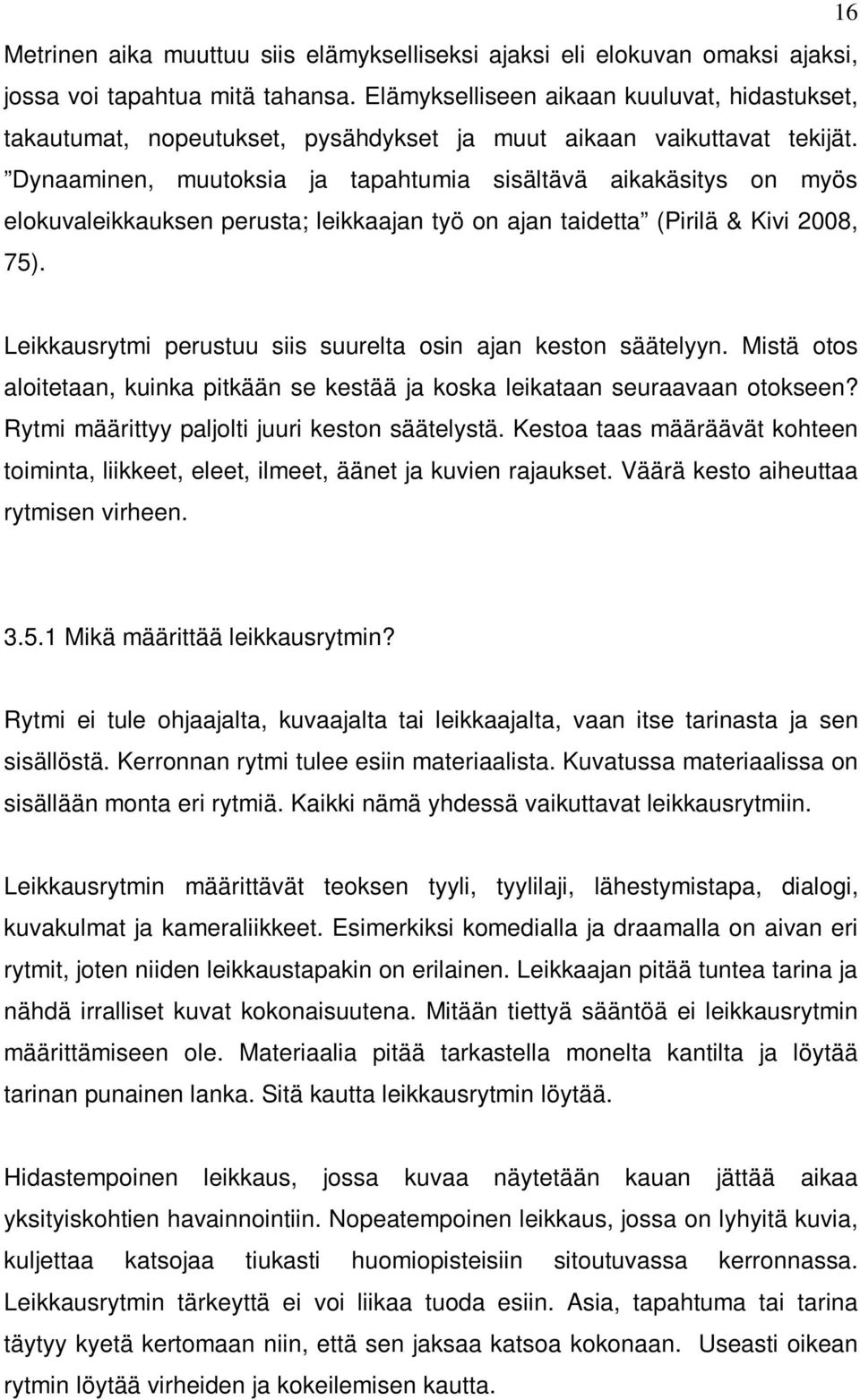 Dynaaminen, muutoksia ja tapahtumia sisältävä aikakäsitys on myös elokuvaleikkauksen perusta; leikkaajan työ on ajan taidetta (Pirilä & Kivi 2008, 75).