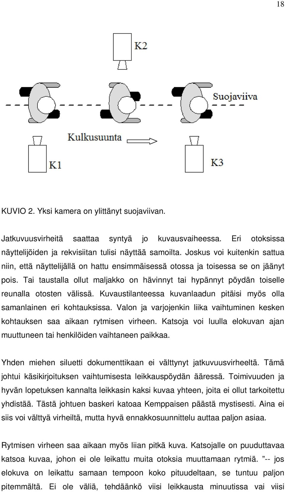 Tai taustalla ollut maljakko on hävinnyt tai hypännyt pöydän toiselle reunalla otosten välissä. Kuvaustilanteessa kuvanlaadun pitäisi myös olla samanlainen eri kohtauksissa.