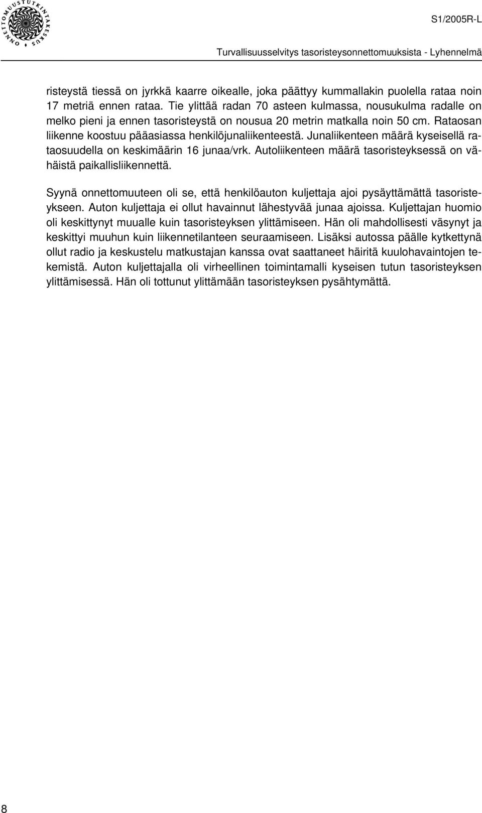 Junaliikenteen määrä kyseisellä rataosuudella on keskimäärin 16 junaa/vrk. Autoliikenteen määrä tasoristeyksessä on vähäistä paikallisliikennettä.