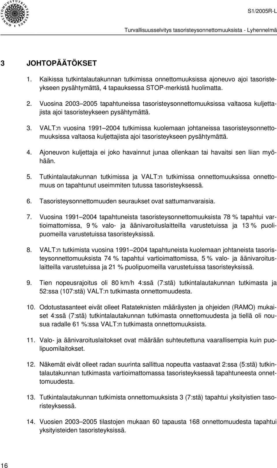 VALT:n vuosina 1991 2004 tutkimissa kuolemaan johtaneissa tasoristeysonnettomuuksissa valtaosa kuljettajista ajoi tasoristeykseen pysähtymättä. 4.