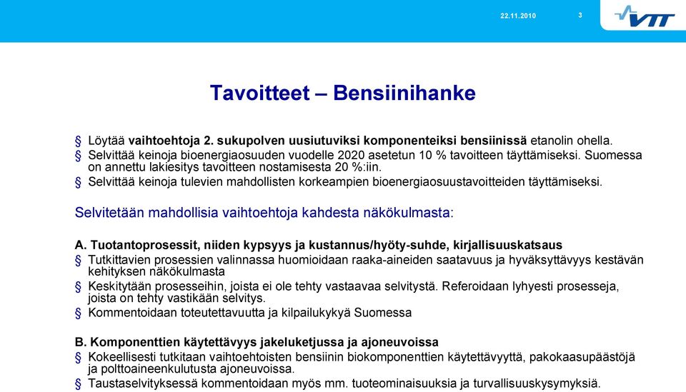 Selvittää keinoja tulevien mahdollisten korkeampien bioenergiaosuustavoitteiden täyttämiseksi. Selvitetään mahdollisia vaihtoehtoja kahdesta näkökulmasta: A.