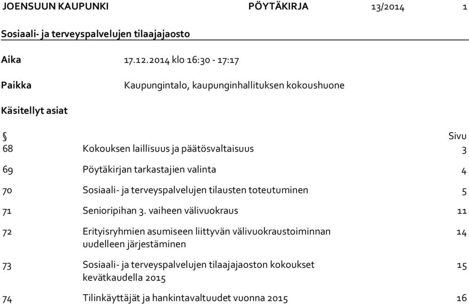 Pöytäkirjan tarkastajien valinta 4 70 Sosiaali- ja terveyspalvelujen tilausten toteutuminen 5 71 Senioripihan 3.