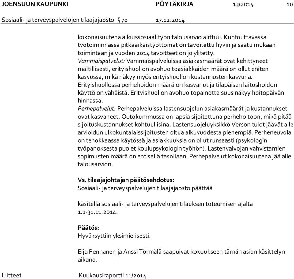 Vammaispalvelut: Vammaispalveluissa asiakasmäärät ovat kehittyneet maltillisesti, erityishuollon avohuoltoasiakkaiden määrä on ollut eniten kasvussa, mikä näkyy myös erityishuollon kustannusten