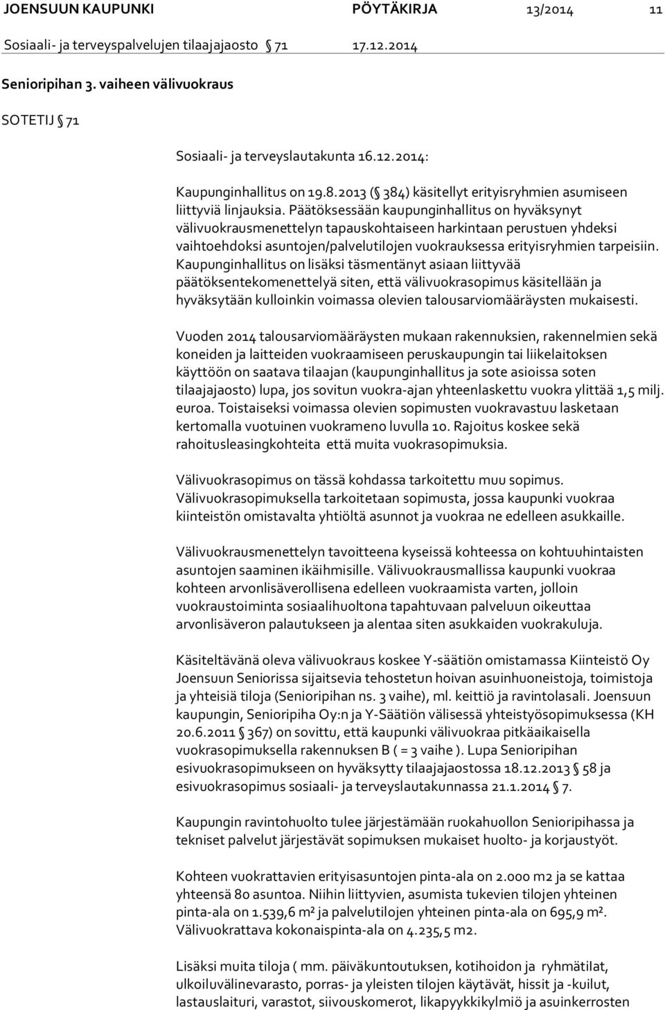 Päätöksessään kaupunginhallitus on hyväksynyt välivuokrausmenettelyn tapauskohtaiseen harkintaan perustuen yhdeksi vaihtoehdoksi asuntojen/palvelutilojen vuokrauksessa erityisryhmien tarpeisiin.