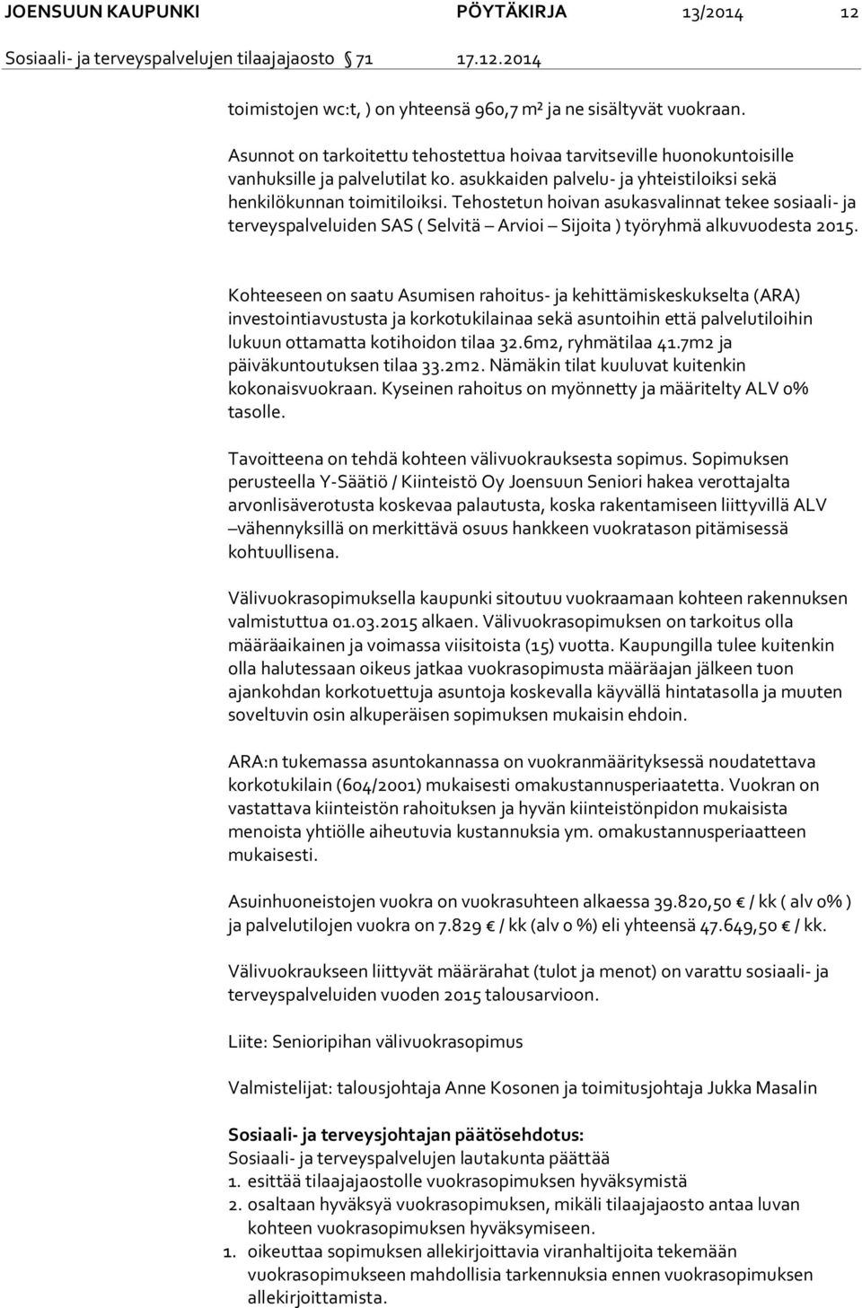 Tehostetun hoivan asukasvalinnat tekee sosiaali- ja terveyspalveluiden SAS ( Selvitä Arvioi Sijoita ) työryhmä alkuvuodesta 2015.