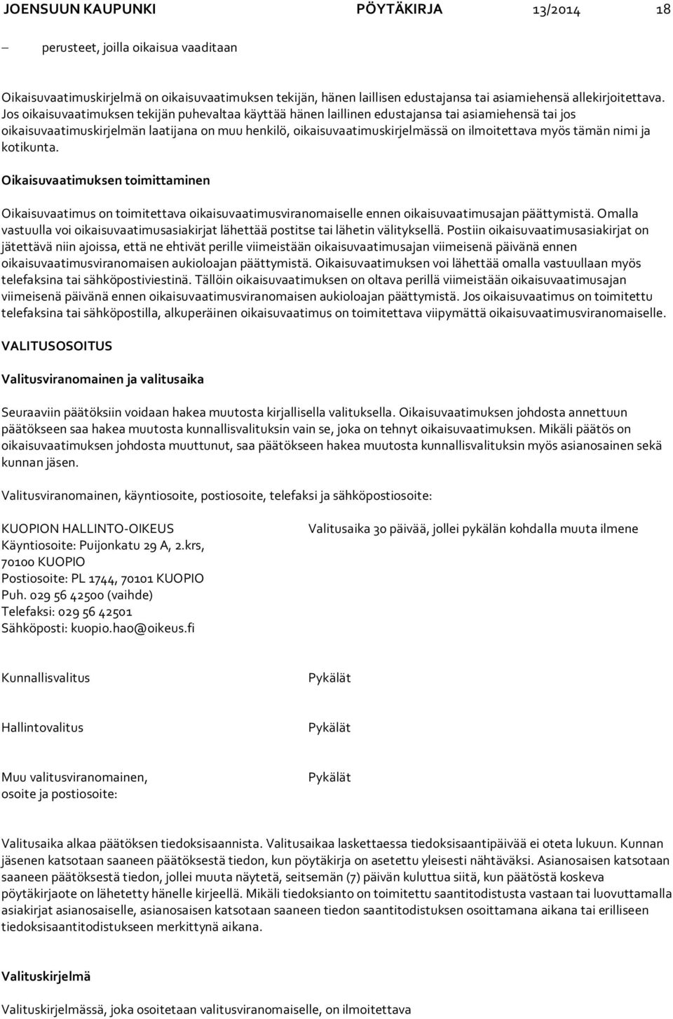 myös tämän nimi ja kotikunta. Oikaisuvaatimuksen toimittaminen Oikaisuvaatimus on toimitettava oikaisuvaatimusviranomaiselle ennen oikaisuvaatimusajan päättymistä.