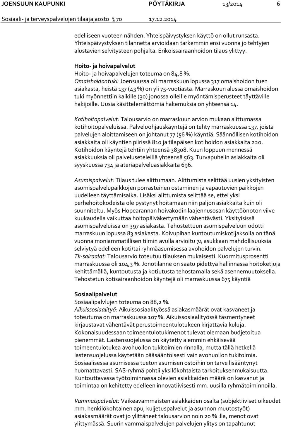 Hoito- ja hoivapalvelut Hoito- ja hoivapalvelujen toteuma on 84,8 %. Omaishoidontuki: Joensuussa oli marraskuun lopussa 317 omaishoidon tuen asiakasta, heistä 137 (43 %) on yli 75-vuotiasta.