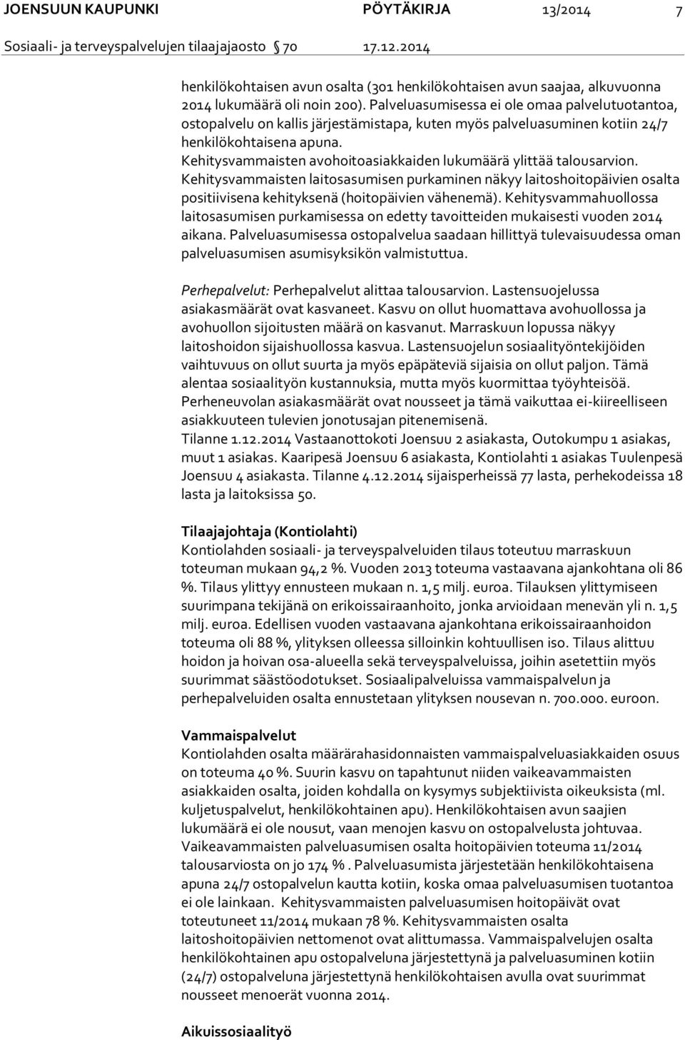 Palveluasumisessa ei ole omaa palvelutuotantoa, ostopalvelu on kallis järjestämistapa, kuten myös palveluasuminen kotiin 24/7 henkilökohtaisena apuna.