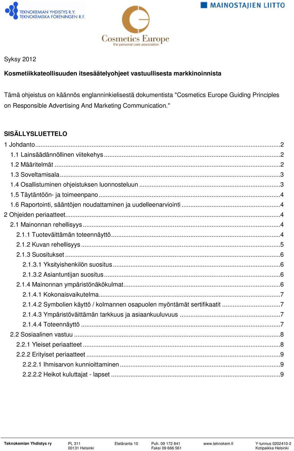 4 Osallistuminen ohjeistuksen luonnosteluun... 3 1.5 Täytäntöön- ja toimeenpano... 4 1.6 Raportointi, sääntöjen noudattaminen ja uudelleenarviointi... 4 2 Ohjeiden periaatteet... 4 2.1 Mainonnan rehellisyys.