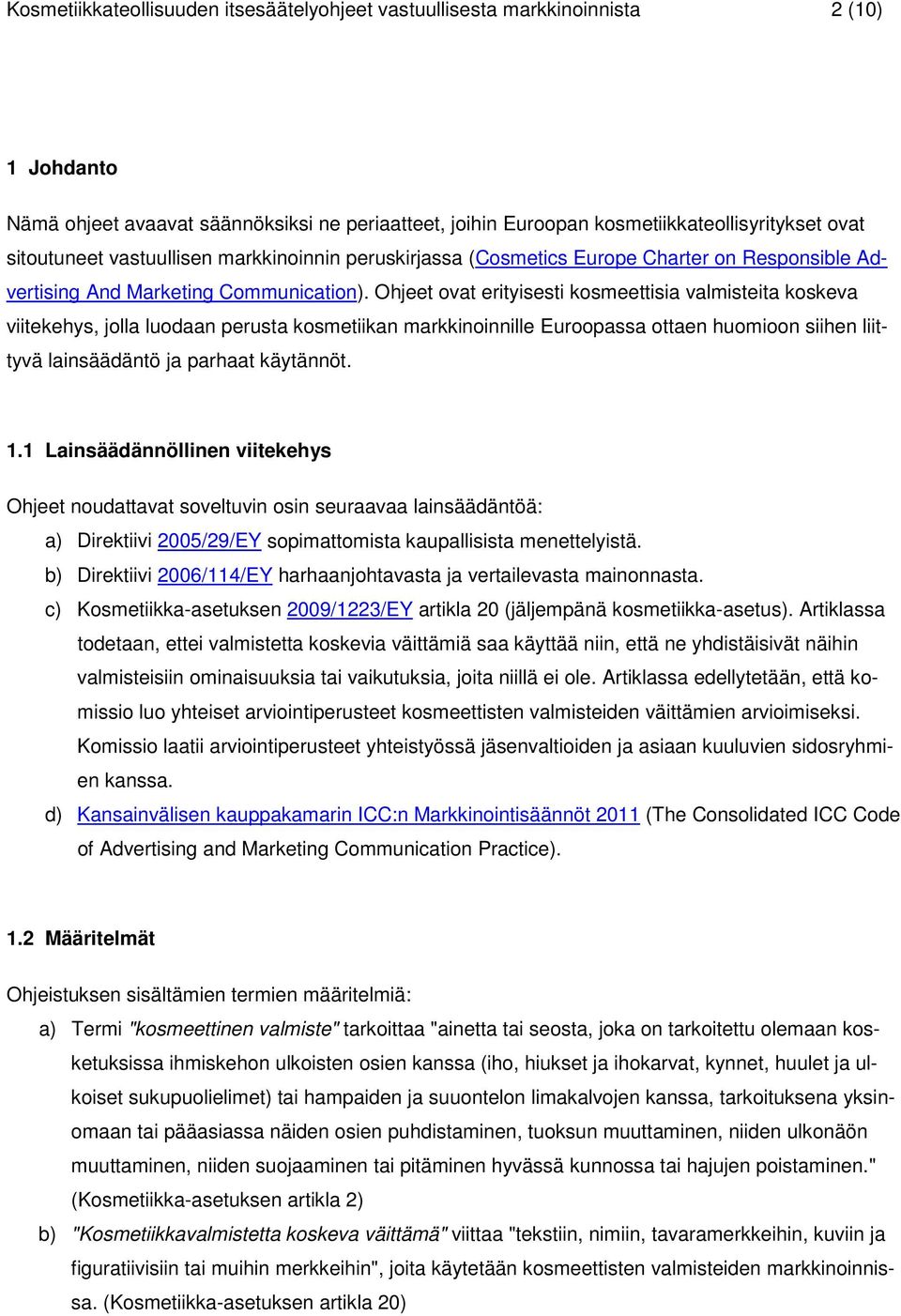 Ohjeet ovat erityisesti kosmeettisia valmisteita koskeva viitekehys, jolla luodaan perusta kosmetiikan markkinoinnille Euroopassa ottaen huomioon siihen liittyvä lainsäädäntö ja parhaat käytännöt. 1.