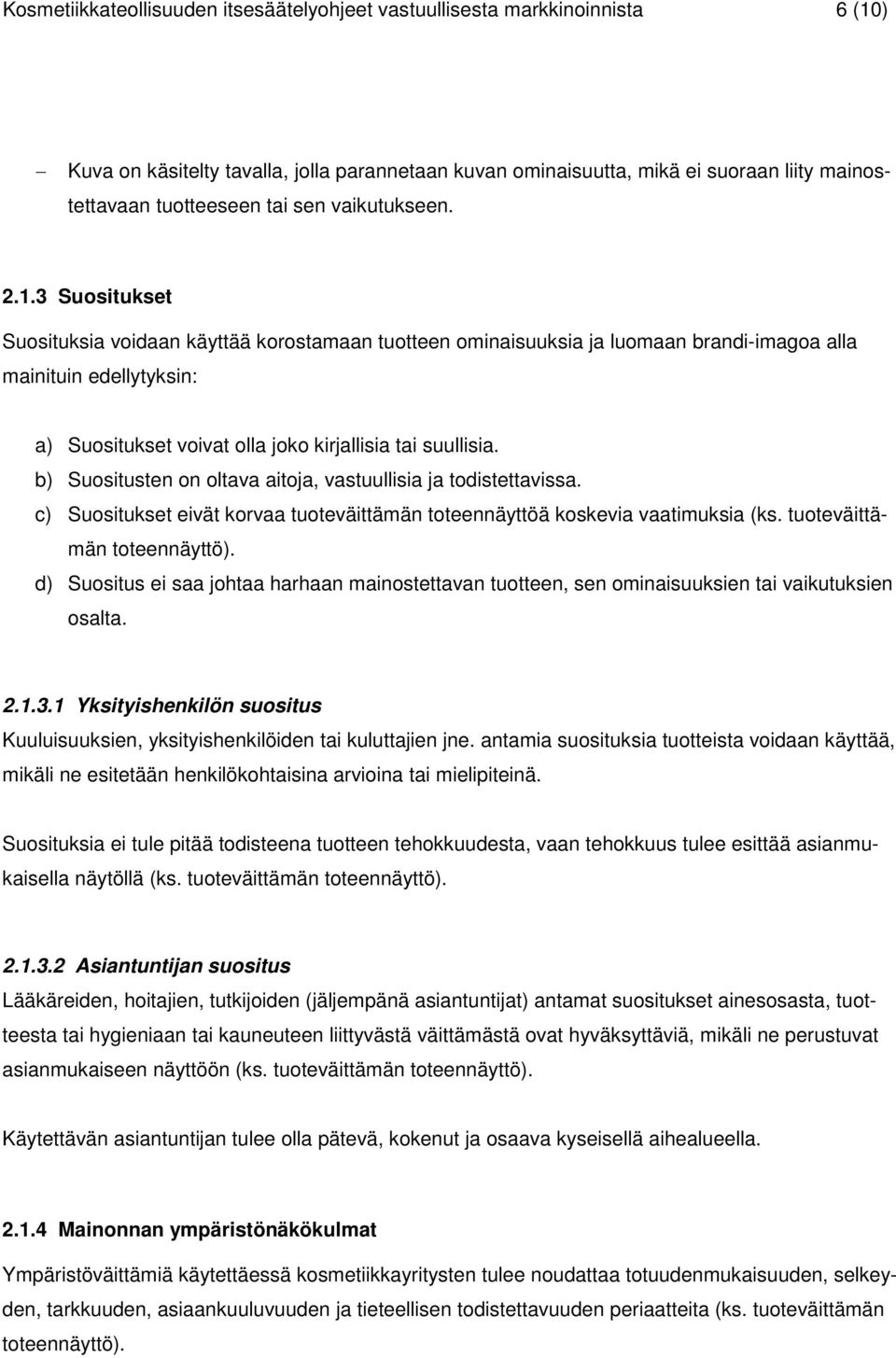 3 Suositukset Suosituksia voidaan käyttää korostamaan tuotteen ominaisuuksia ja luomaan brandi-imagoa alla mainituin edellytyksin: a) Suositukset voivat olla joko kirjallisia tai suullisia.