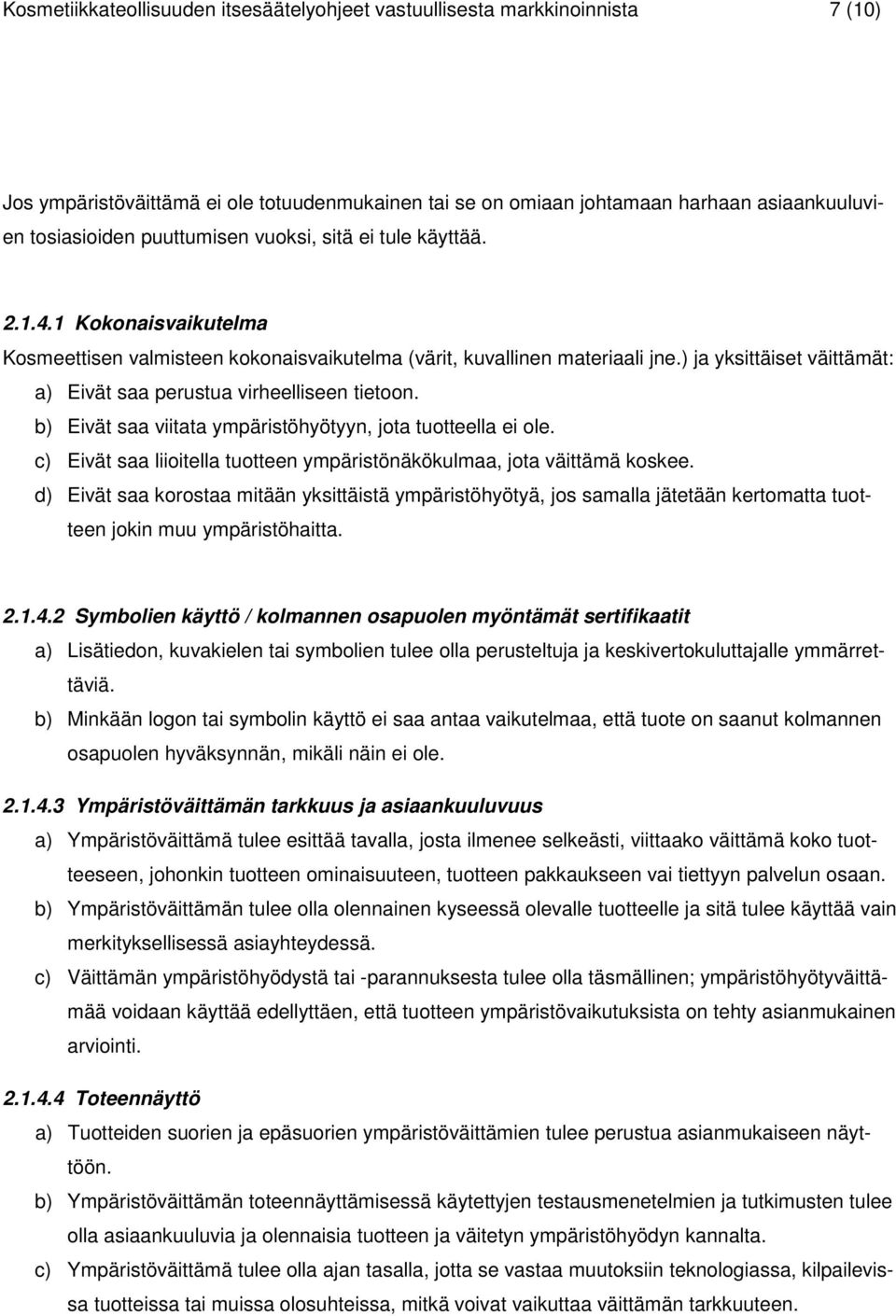 ) ja yksittäiset väittämät: a) Eivät saa perustua virheelliseen tietoon. b) Eivät saa viitata ympäristöhyötyyn, jota tuotteella ei ole.