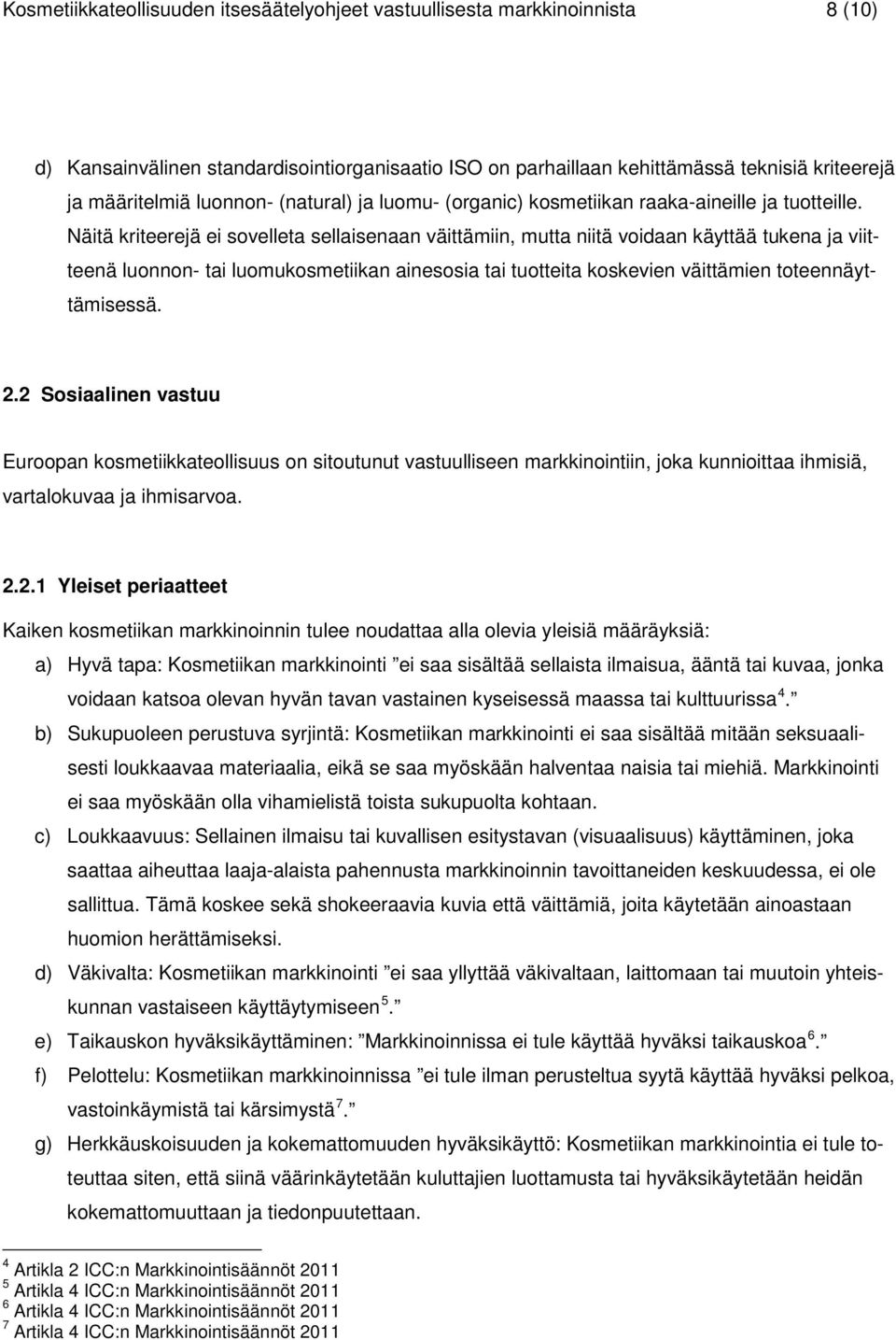 Näitä kriteerejä ei sovelleta sellaisenaan väittämiin, mutta niitä voidaan käyttää tukena ja viitteenä luonnon- tai luomukosmetiikan ainesosia tai tuotteita koskevien väittämien toteennäyttämisessä.