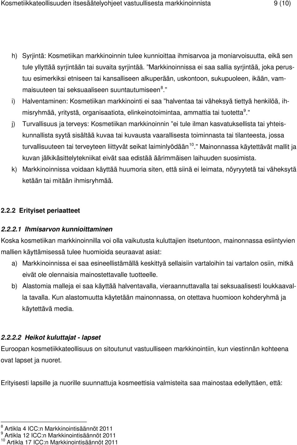 Markkinoinnissa ei saa sallia syrjintää, joka perustuu esimerkiksi etniseen tai kansalliseen alkuperään, uskontoon, sukupuoleen, ikään, vammaisuuteen tai seksuaaliseen suuntautumiseen 8.