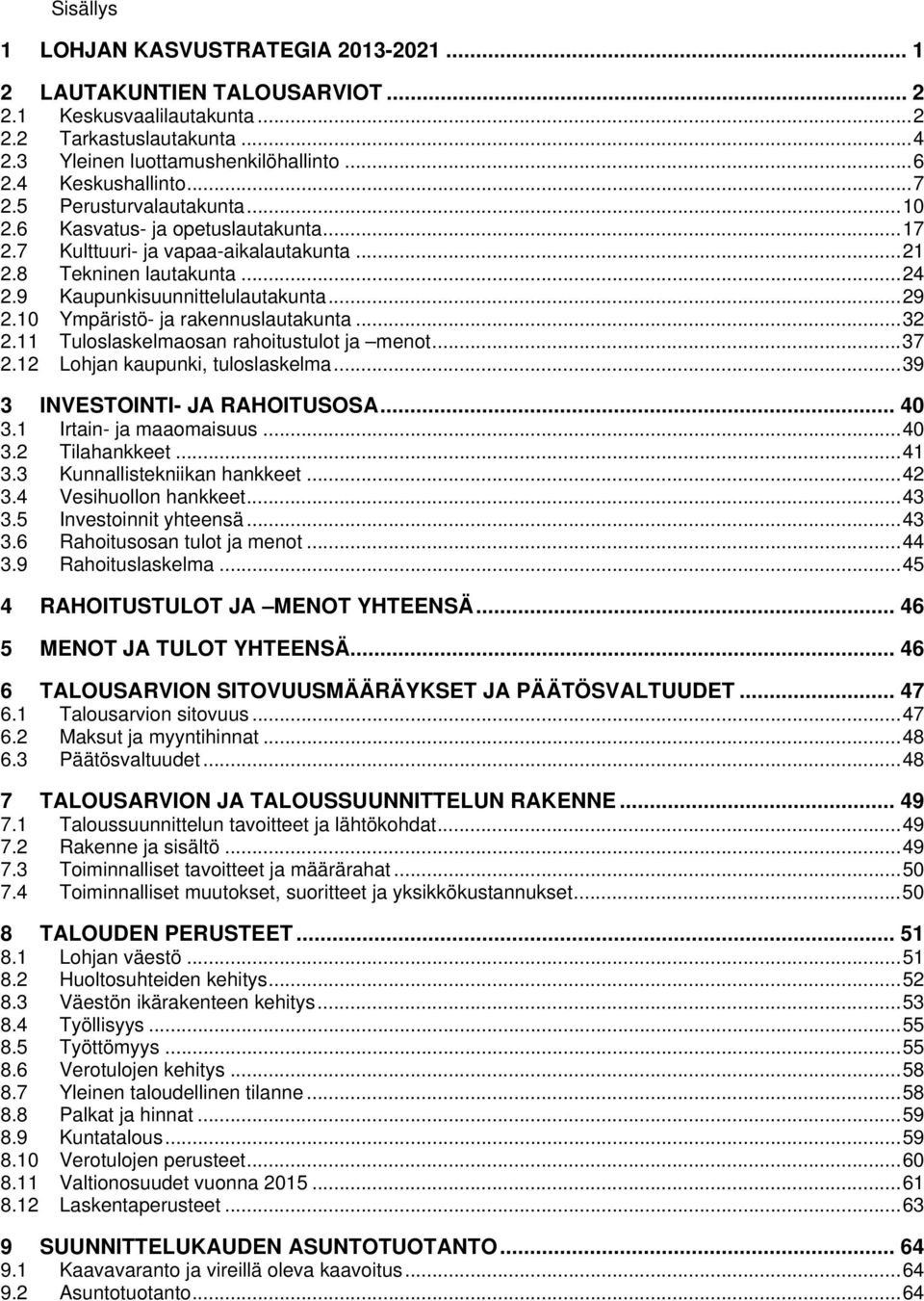 9 Kaupunkisuunnittelulautakunta... 29 2.10 Ympäristö- ja rakennuslautakunta... 32 2.11 Tuloslaskelmaosan rahoitustulot ja menot... 37 2.12 Lohjan kaupunki, tuloslaskelma.