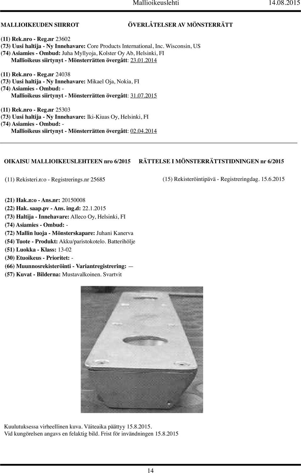 nr 24038 (73) Uusi haltija - Ny Innehavare: Mikael Oja, Nokia, FI (74) Asiamies - Ombud: - Mallioikeus siirtynyt - Mönsterrätten övergått: 31.07.2015 (11) Rek.nro - Reg.